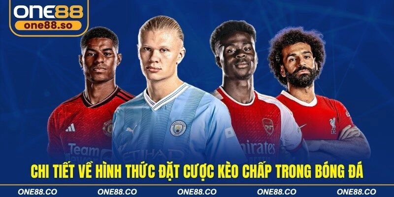 Chi tiết về hình thức đặt cược kèo chấp trong bóng đá
